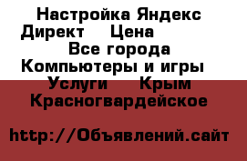 Настройка Яндекс Директ. › Цена ­ 5 000 - Все города Компьютеры и игры » Услуги   . Крым,Красногвардейское